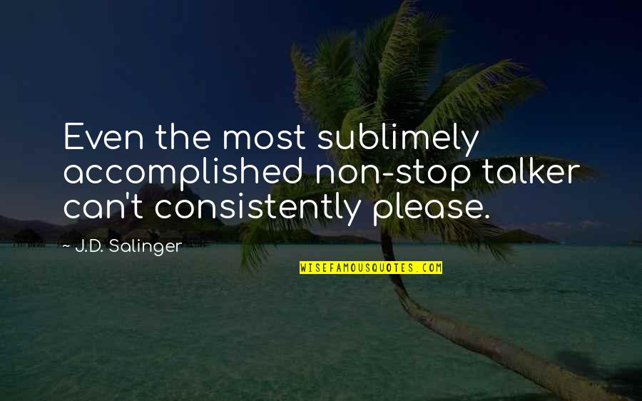 Talker Quotes By J.D. Salinger: Even the most sublimely accomplished non-stop talker can't