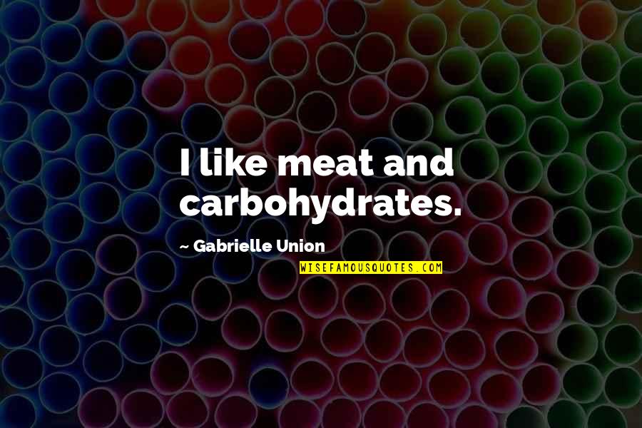 Talking About Oneself Too Much Quotes By Gabrielle Union: I like meat and carbohydrates.