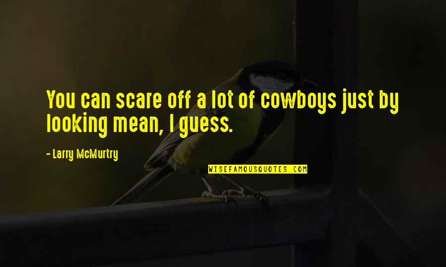 Talking About Oneself Too Much Quotes By Larry McMurtry: You can scare off a lot of cowboys