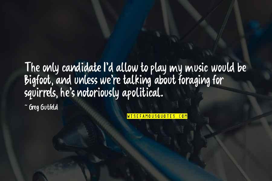 Talking About Politics Quotes By Greg Gutfeld: The only candidate I'd allow to play my