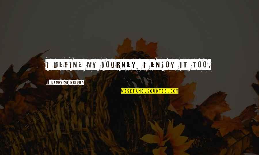 Talking Behind Your Friends Back Quotes By Debasish Mridha: I define my journey, I enjoy it too.