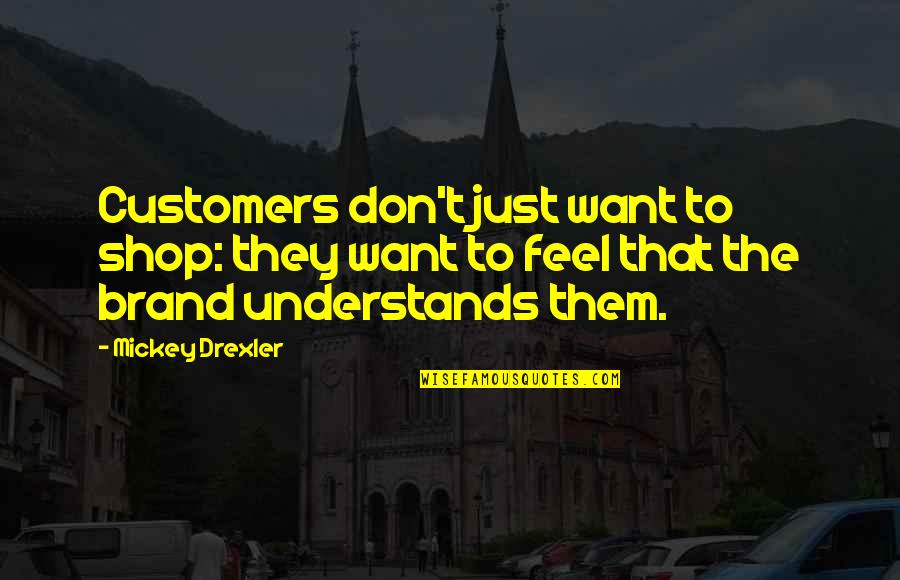 Talking Behind Your Friends Back Quotes By Mickey Drexler: Customers don't just want to shop: they want