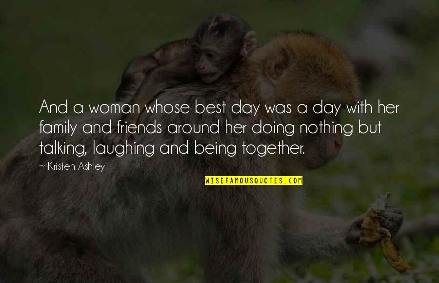 Talking To Friends Quotes By Kristen Ashley: And a woman whose best day was a