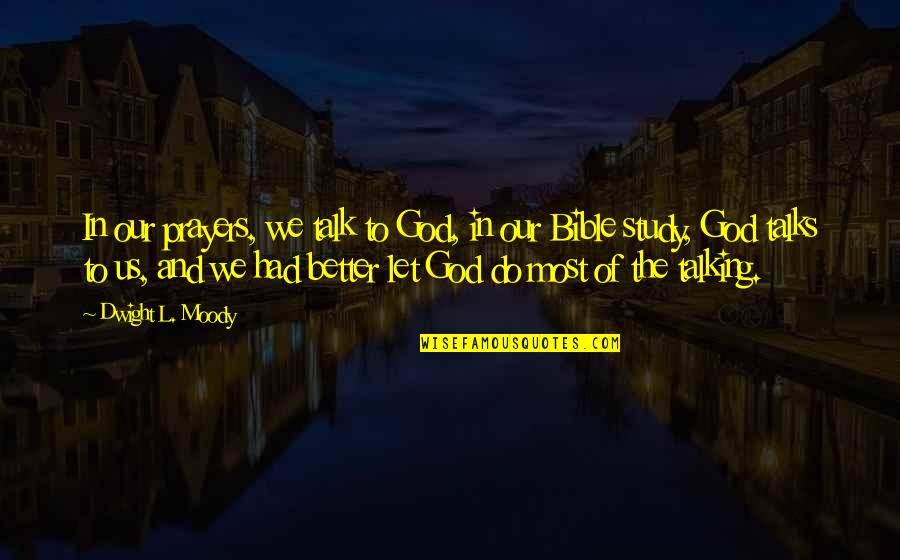 Talking To God Quotes By Dwight L. Moody: In our prayers, we talk to God, in