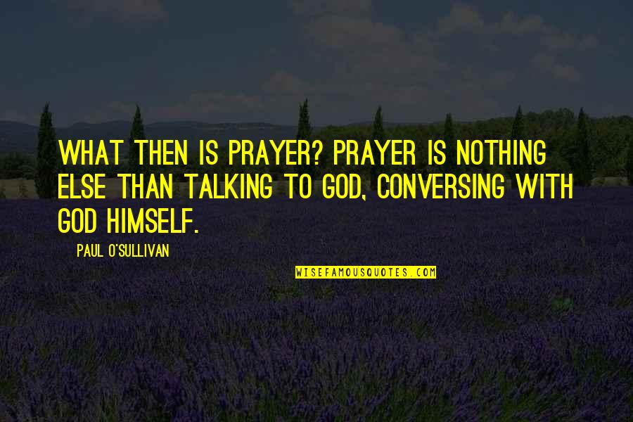 Talking To God Quotes By Paul O'Sullivan: What then is prayer? Prayer is nothing else