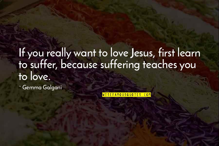 Talkng Pickle Quotes By Gemma Galgani: If you really want to love Jesus, first