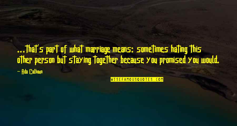 Tallier Hub Quotes By Ada Calhoun: ...that's part of what marriage means: sometimes hating