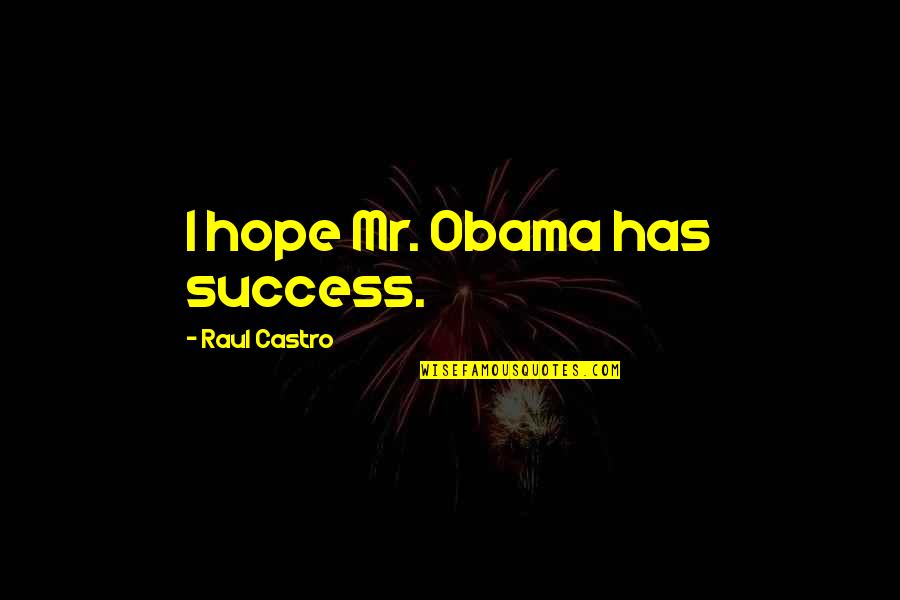 Talmud Torah Quotes By Raul Castro: I hope Mr. Obama has success.