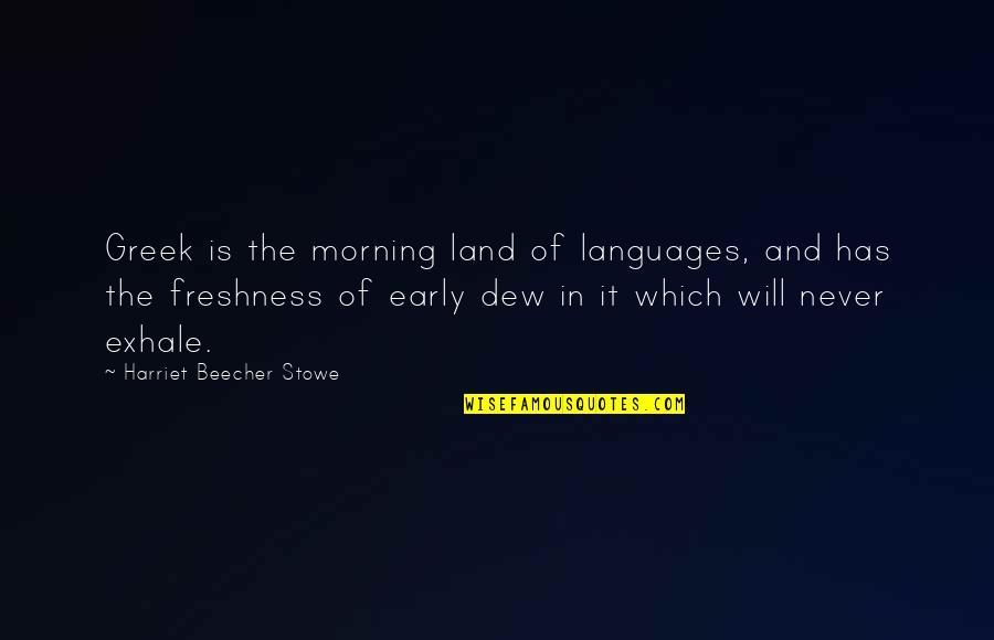 Talmudist Quotes By Harriet Beecher Stowe: Greek is the morning land of languages, and