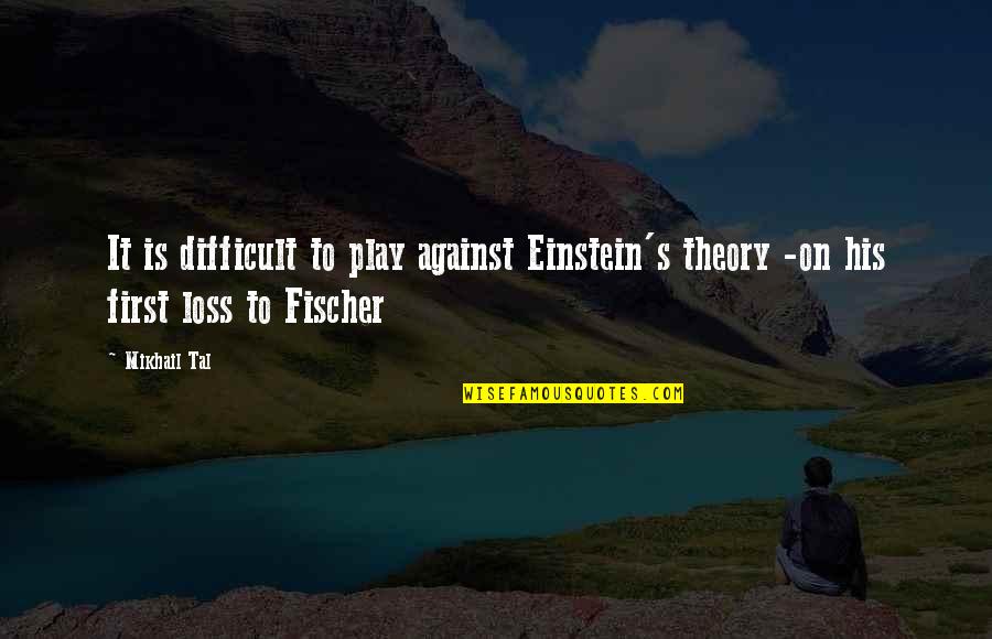 Tal's Quotes By Mikhail Tal: It is difficult to play against Einstein's theory