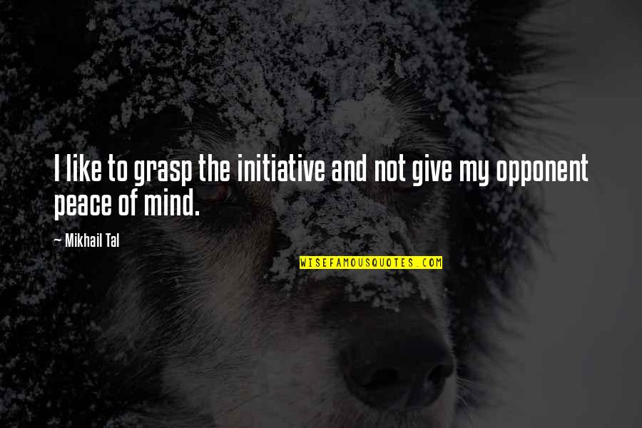 Tal's Quotes By Mikhail Tal: I like to grasp the initiative and not