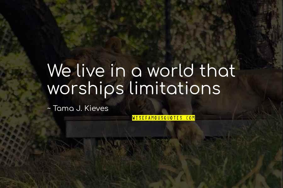 Tama Tama Quotes By Tama J. Kieves: We live in a world that worships limitations