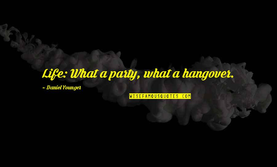 Tamahine Nancy Quotes By Daniel Younger: Life: What a party, what a hangover.