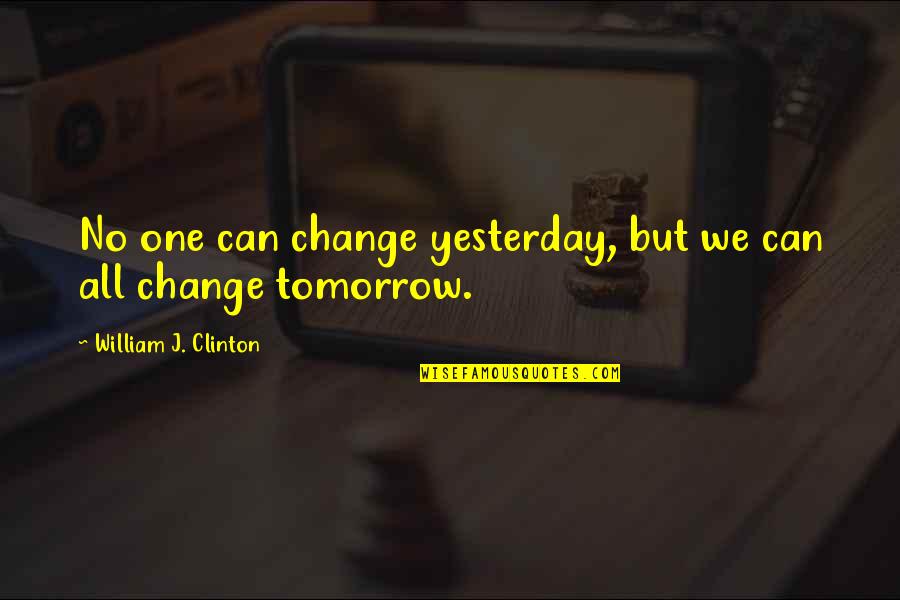 Tamalika Ramsey Quotes By William J. Clinton: No one can change yesterday, but we can