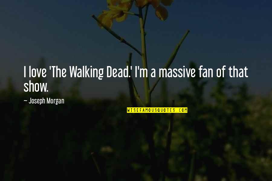 Tamang Tao Quotes By Joseph Morgan: I love 'The Walking Dead.' I'm a massive