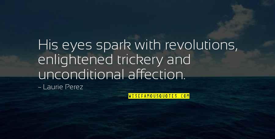 Tamaral Ribera Quotes By Laurie Perez: His eyes spark with revolutions, enlightened trickery and