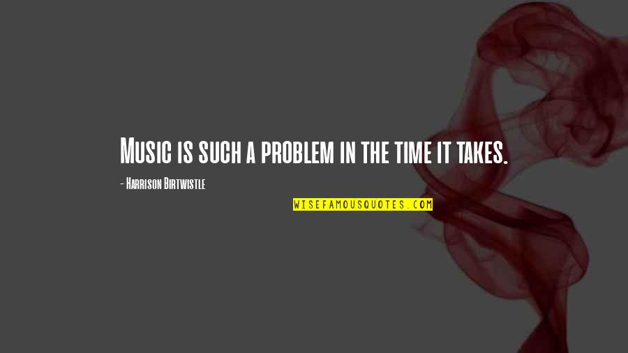 Tamayama Corp Quotes By Harrison Birtwistle: Music is such a problem in the time