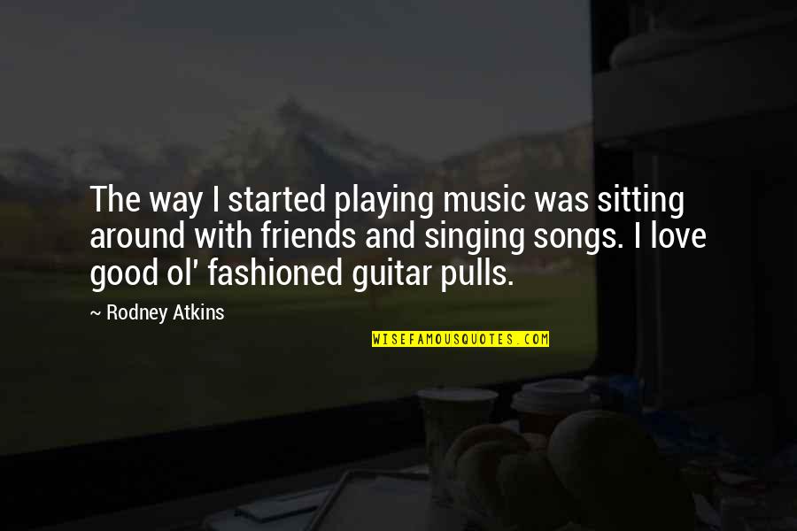 Tamayama Corp Quotes By Rodney Atkins: The way I started playing music was sitting