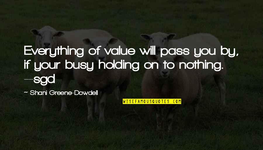 Tamborello Dentistry Quotes By Shani Greene-Dowdell: Everything of value will pass you by, if