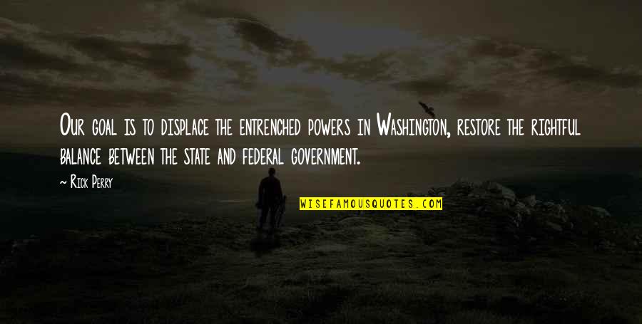 Tamborero Horse Quotes By Rick Perry: Our goal is to displace the entrenched powers