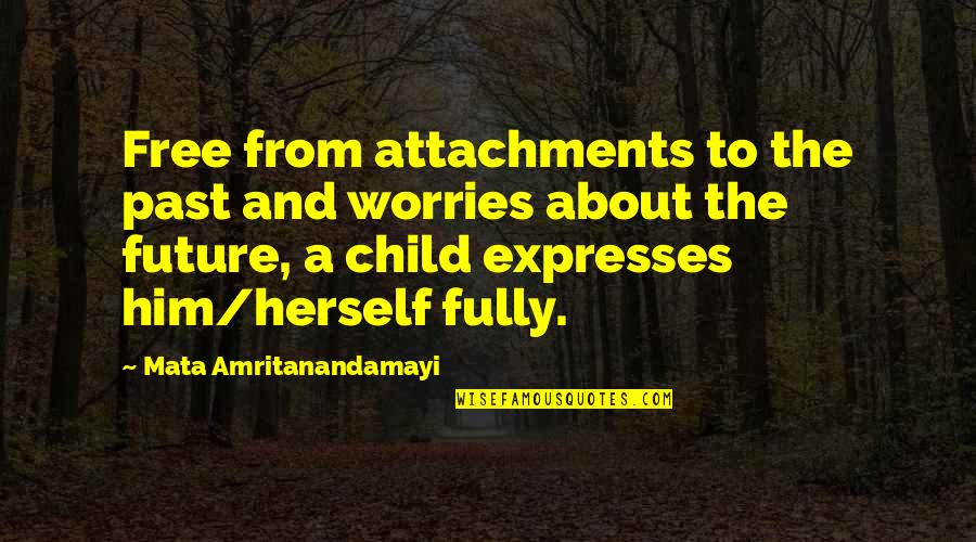 Tambornini Gina Quotes By Mata Amritanandamayi: Free from attachments to the past and worries