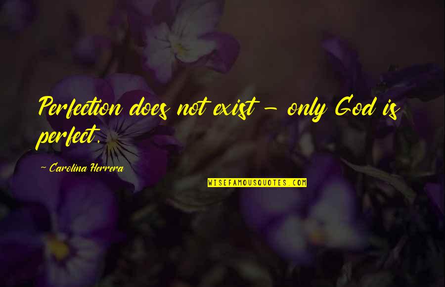Tambry England Quotes By Carolina Herrera: Perfection does not exist - only God is