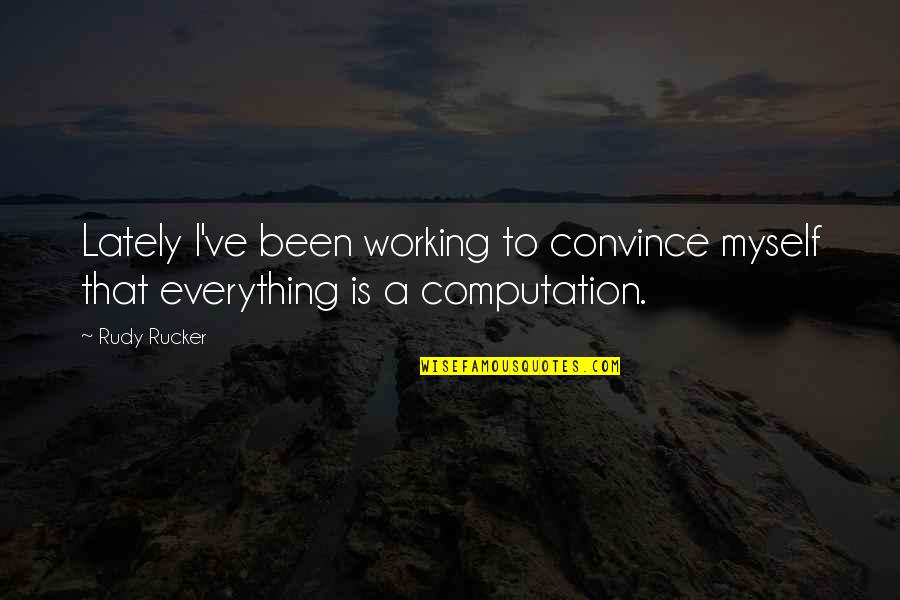 Tambry England Quotes By Rudy Rucker: Lately I've been working to convince myself that