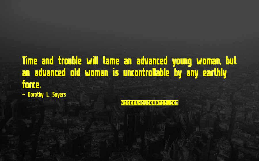 Tame A Woman Quotes By Dorothy L. Sayers: Time and trouble will tame an advanced young