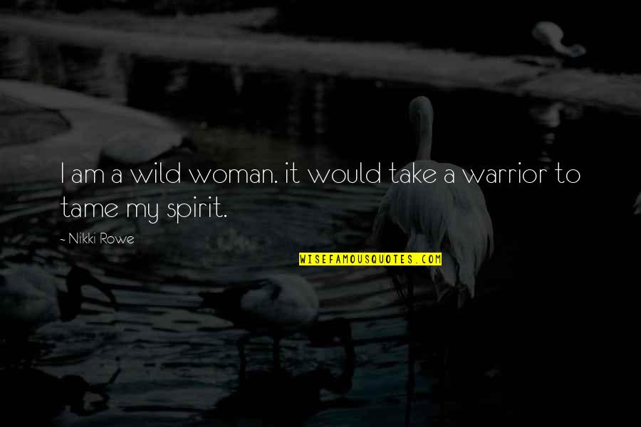 Tame A Woman Quotes By Nikki Rowe: I am a wild woman. it would take