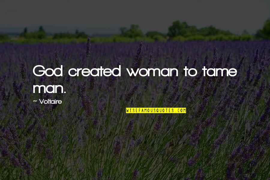 Tame A Woman Quotes By Voltaire: God created woman to tame man.