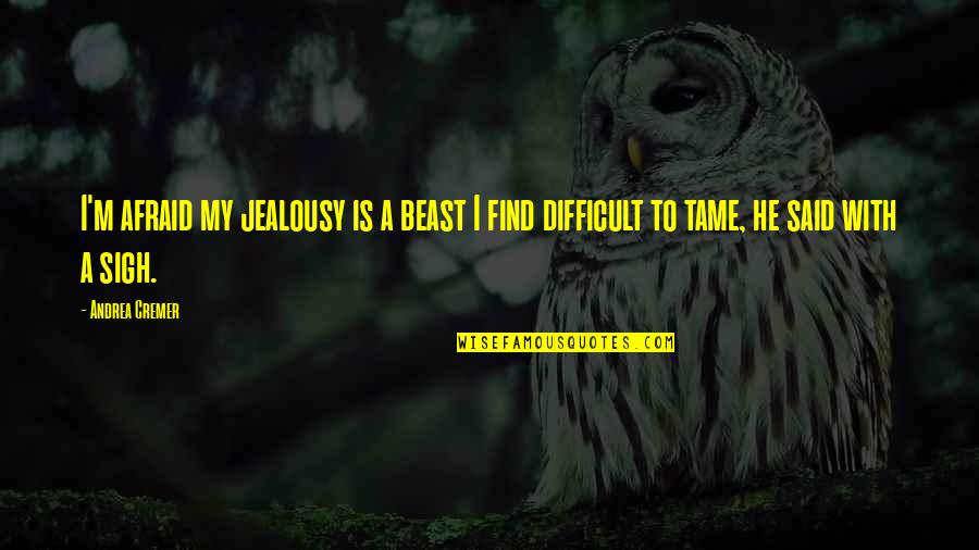 Tame The Beast Quotes By Andrea Cremer: I'm afraid my jealousy is a beast I