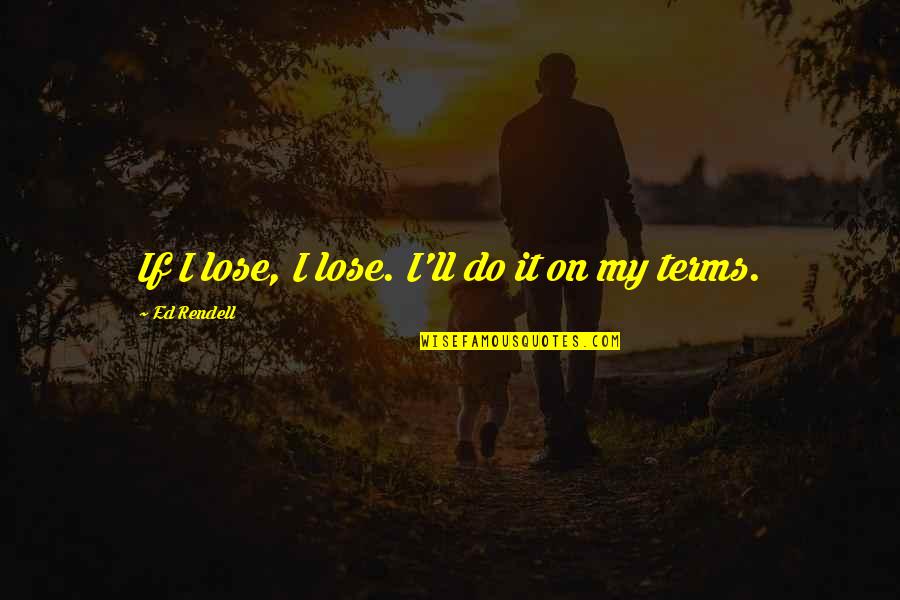 Tame The Beast Quotes By Ed Rendell: If I lose, I lose. I'll do it