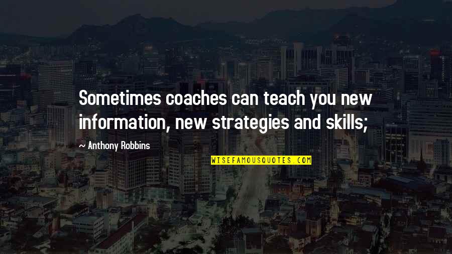 Tameem House Quotes By Anthony Robbins: Sometimes coaches can teach you new information, new