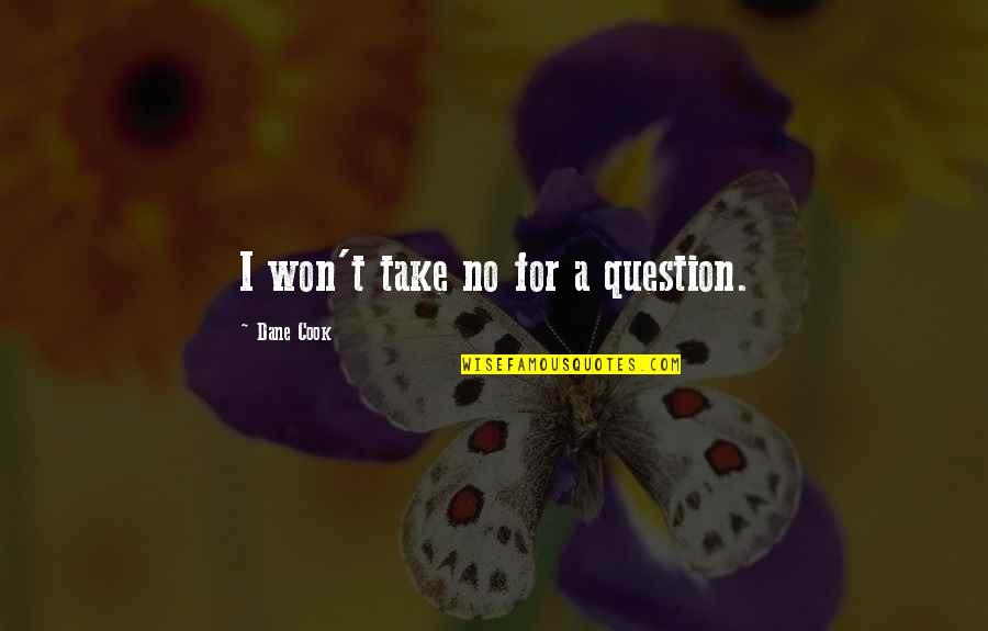 Tamieka Lee Quotes By Dane Cook: I won't take no for a question.