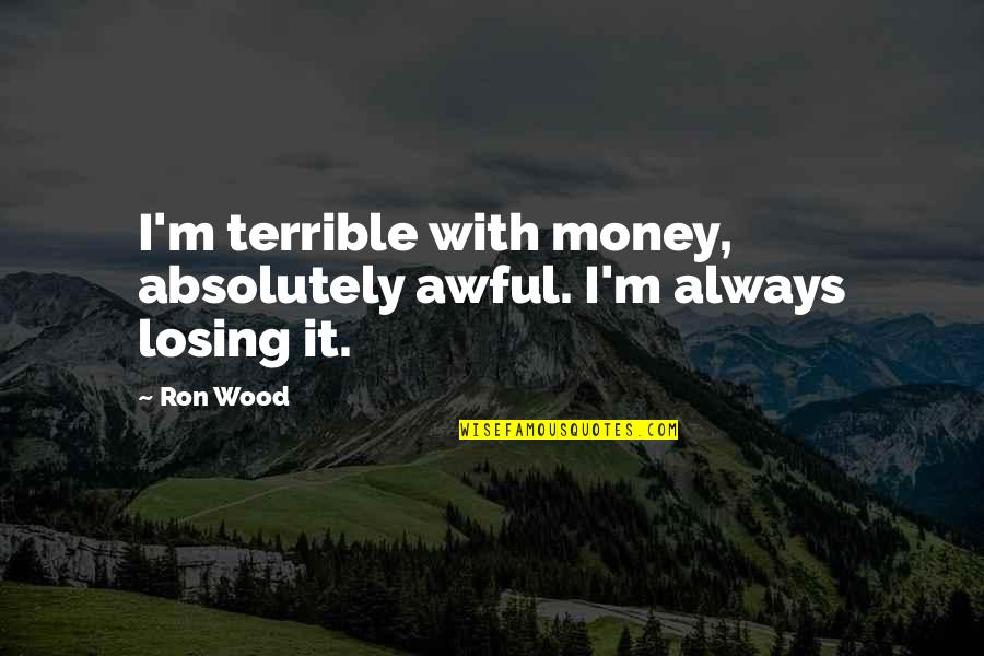 Tamil Simple Quotes By Ron Wood: I'm terrible with money, absolutely awful. I'm always