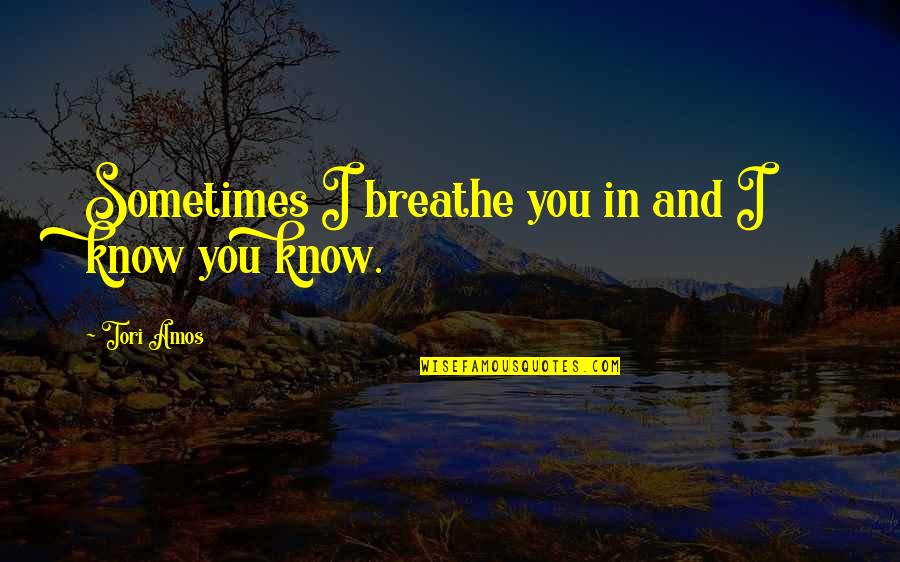 Tamil Song Quotes By Tori Amos: Sometimes I breathe you in and I know