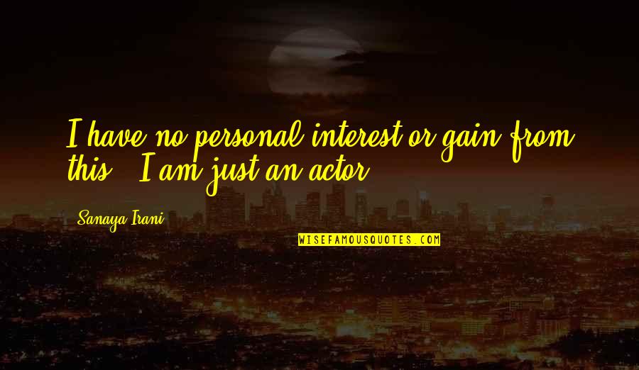 Tamim Al Thani Quotes By Sanaya Irani: I have no personal interest or gain from