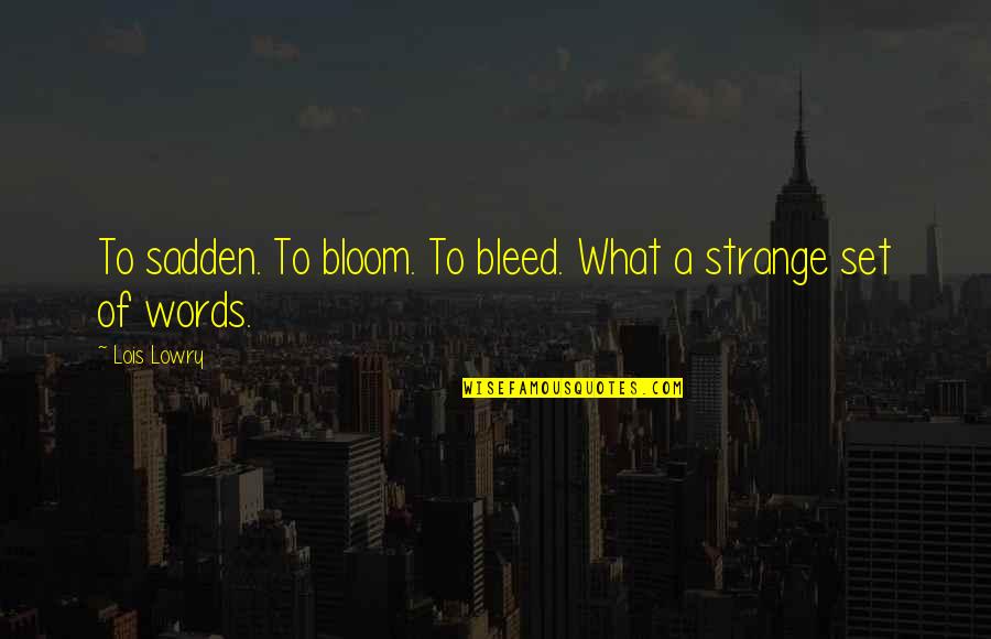 Taming Richard Parker Quotes By Lois Lowry: To sadden. To bloom. To bleed. What a