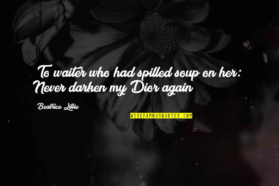 Taming The Shrew Katherine Quotes By Beatrice Lillie: [To waiter who had spilled soup on her:]