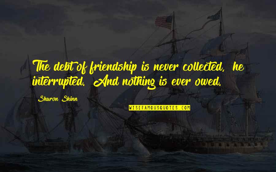 Tammas Smith Quotes By Sharon Shinn: The debt of friendship is never collected," he