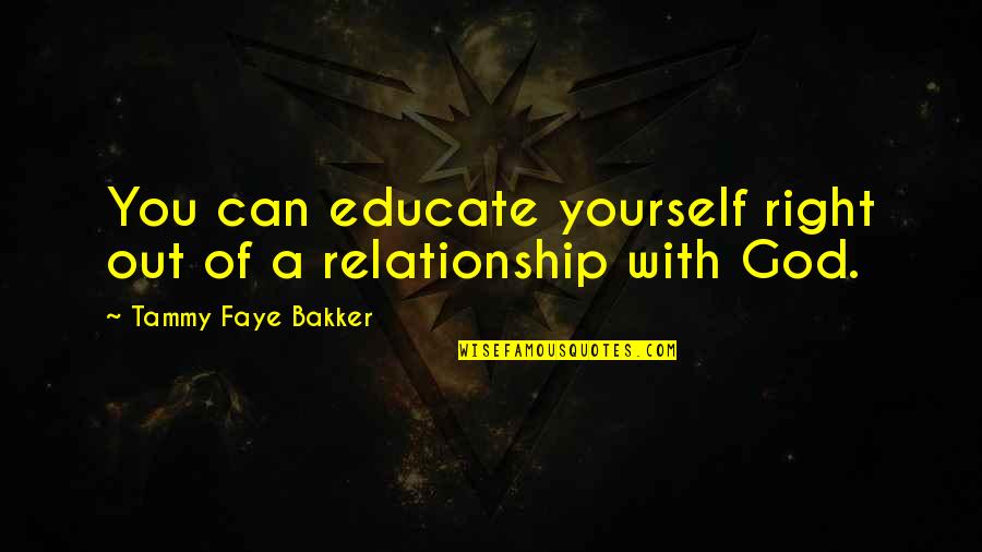 Tammy Faye Quotes By Tammy Faye Bakker: You can educate yourself right out of a