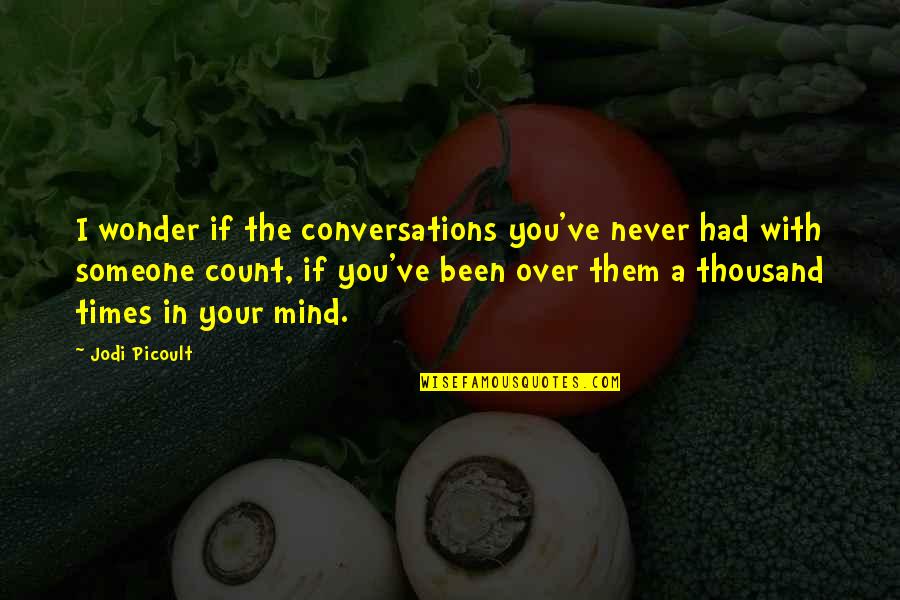 Tammymorea Quotes By Jodi Picoult: I wonder if the conversations you've never had