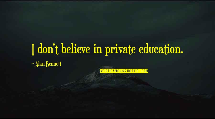 Tampax Ultra Quotes By Alan Bennett: I don't believe in private education.