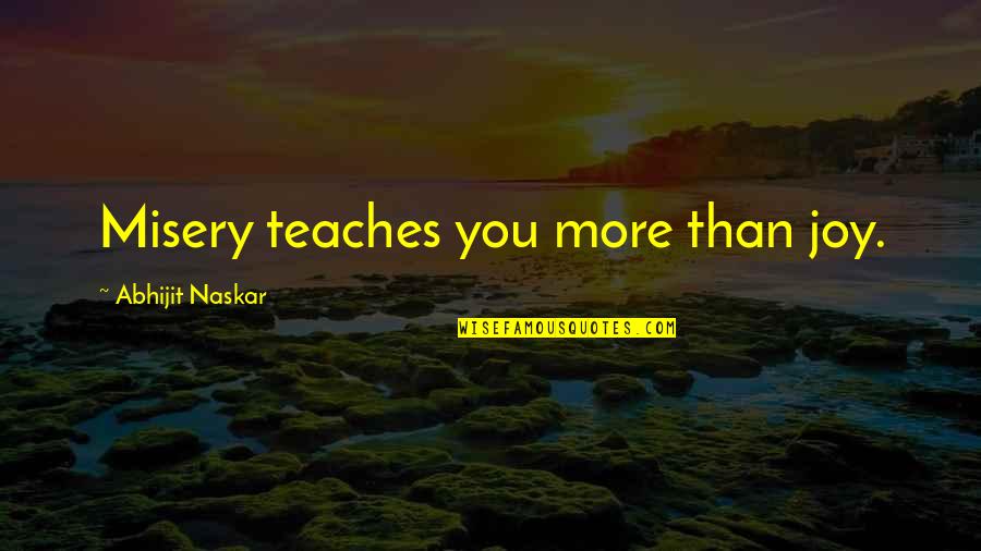 Tampilkan Ukuran Quotes By Abhijit Naskar: Misery teaches you more than joy.