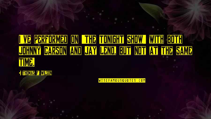 Tampilkan Ukuran Quotes By Thomas F. Wilson: I've performed on 'The Tonight Show' with both