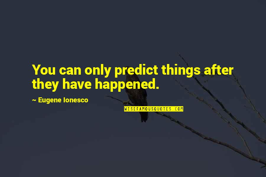 Tamtoe Quotes By Eugene Ionesco: You can only predict things after they have