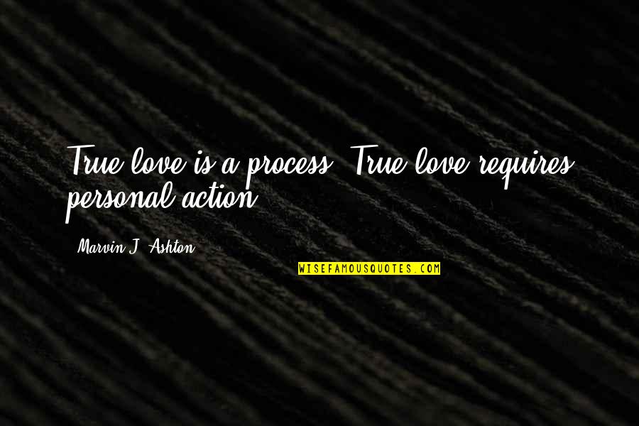 Tamwood Cluj Quotes By Marvin J. Ashton: True love is a process. True love requires