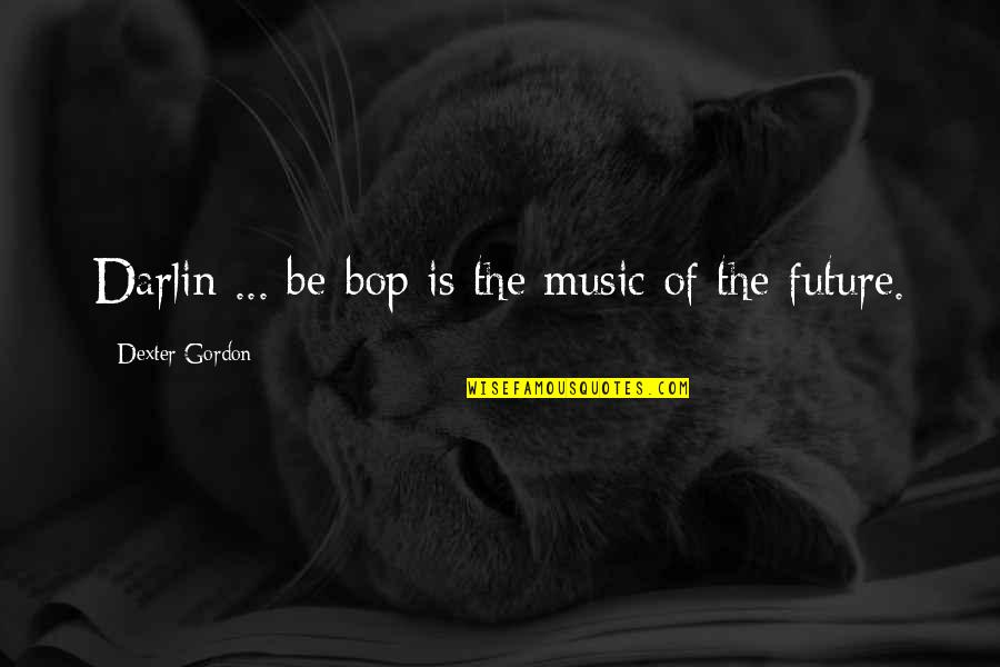 Tanagon Quotes By Dexter Gordon: Darlin ... be-bop is the music of the