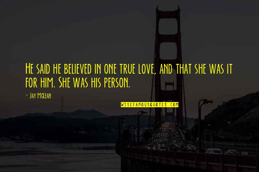 Tanamins Quotes By Jay McLean: He said he believed in one true love,