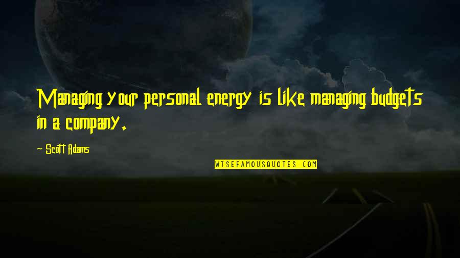 Tancho Stick Hair Quotes By Scott Adams: Managing your personal energy is like managing budgets